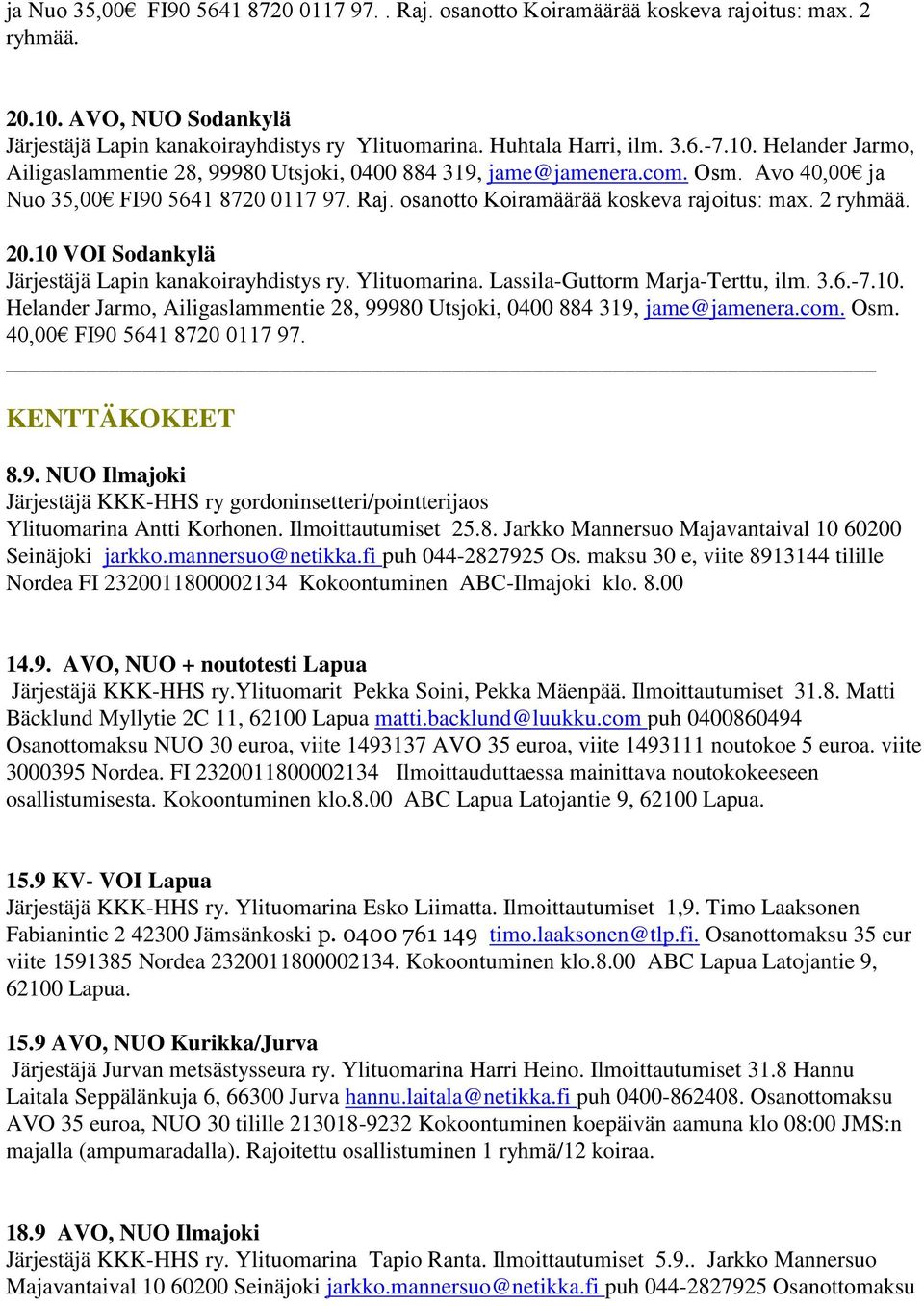 20.10 VOI Sodankylä Järjestäjä Lapin kanakoirayhdistys ry. Ylituomarina. Lassila-Guttorm Marja-Terttu, ilm. 3.6.-7.10. Helander Jarmo, Ailigaslammentie 28, 99980 Utsjoki, 0400 884 319, jame@jamenera.