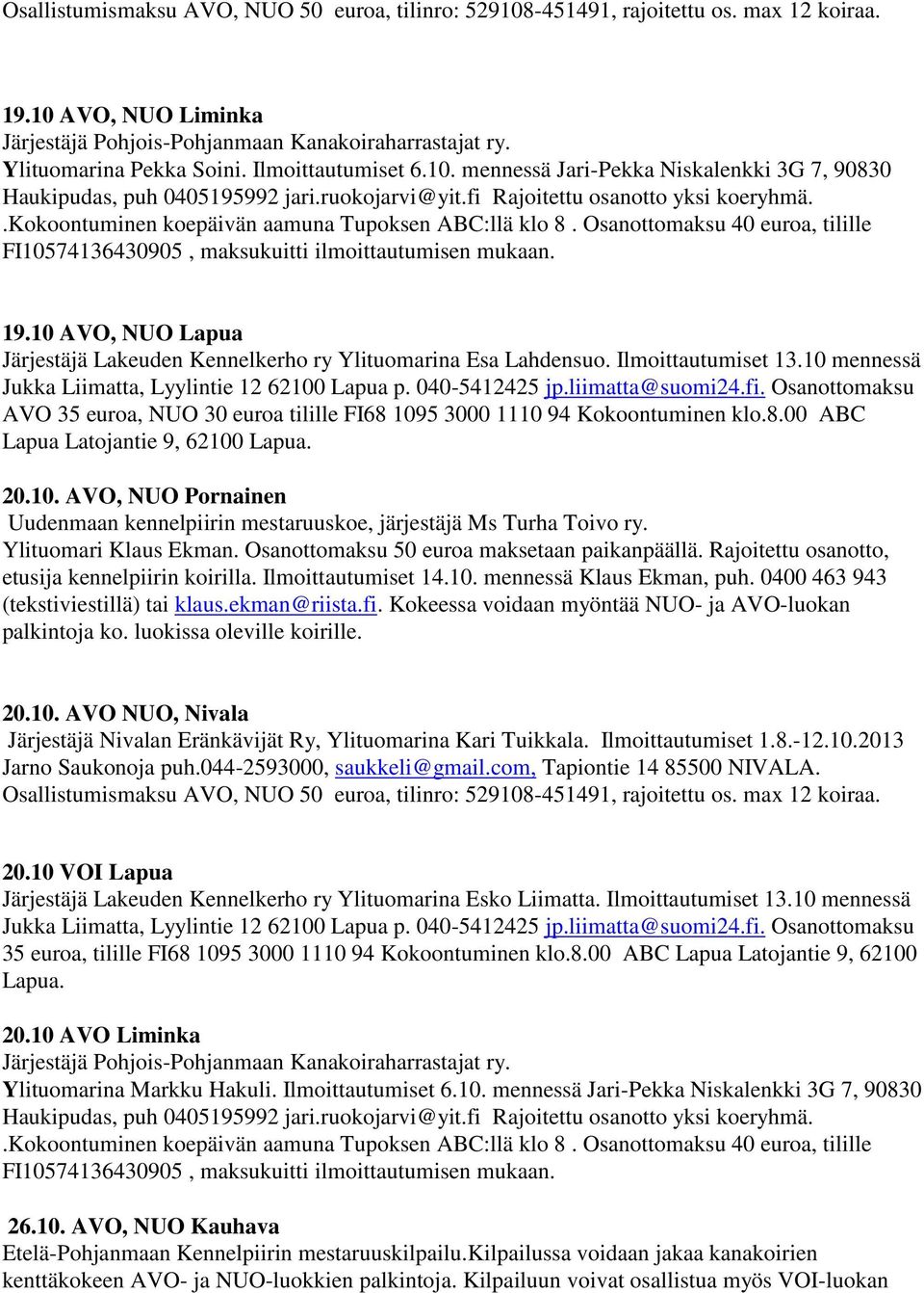 .kokoontuminen koepäivän aamuna Tupoksen ABC:llä klo 8. Osanottomaksu 40 euroa, tilille FI10574136430905, maksukuitti ilmoittautumisen mukaan. 19.