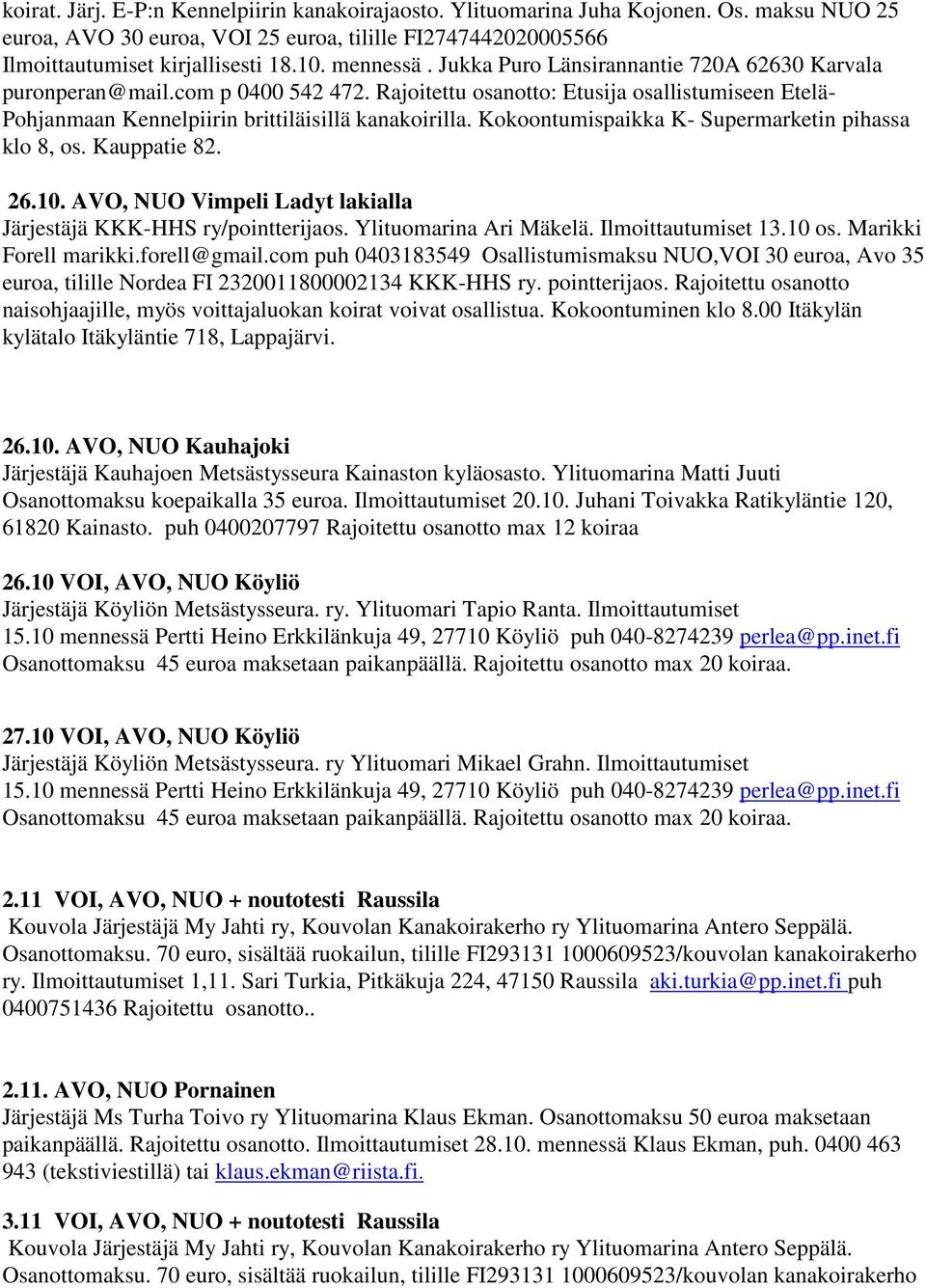 Kokoontumispaikka K- Supermarketin pihassa klo 8, os. Kauppatie 82. 26.10. AVO, NUO Vimpeli Ladyt lakialla Järjestäjä KKK-HHS ry/pointterijaos. Ylituomarina Ari Mäkelä. Ilmoittautumiset 13.10 os.