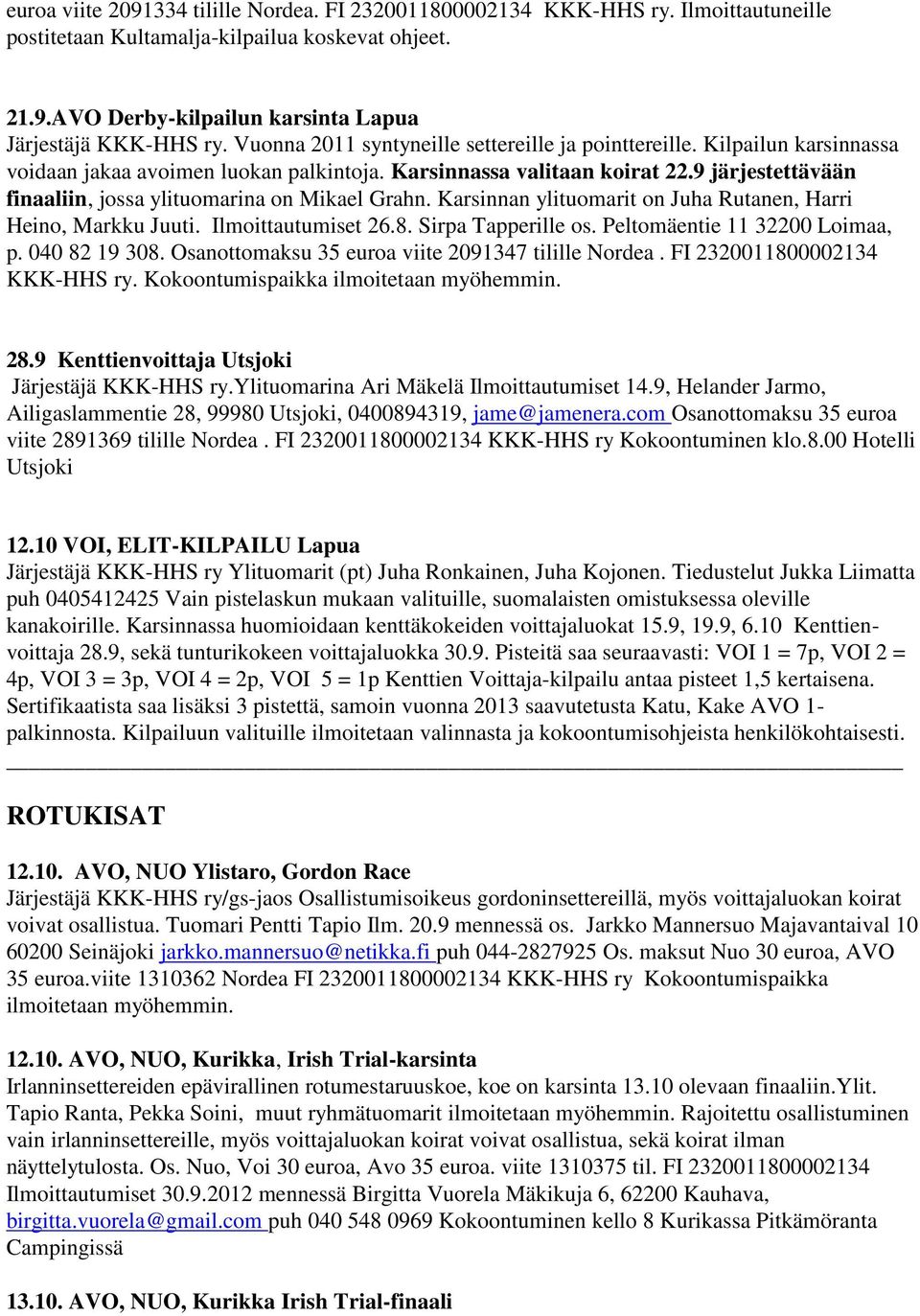 9 järjestettävään finaaliin, jossa ylituomarina on Mikael Grahn. Karsinnan ylituomarit on Juha Rutanen, Harri Heino, Markku Juuti. Ilmoittautumiset 26.8. Sirpa Tapperille os.