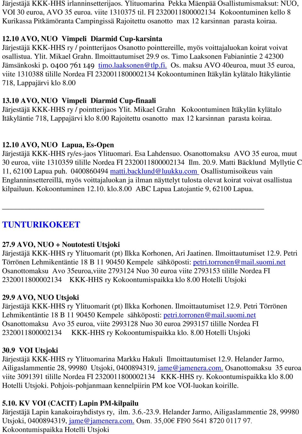 karsinnan parasta koiraa. 12.10 AVO, NUO Vimpeli Diarmid Cup-karsinta Järjestäjä KKK-HHS ry / pointterijaos Osanotto pointtereille, myös voittajaluokan koirat voivat osallistua. Ylit. Mikael Grahn.