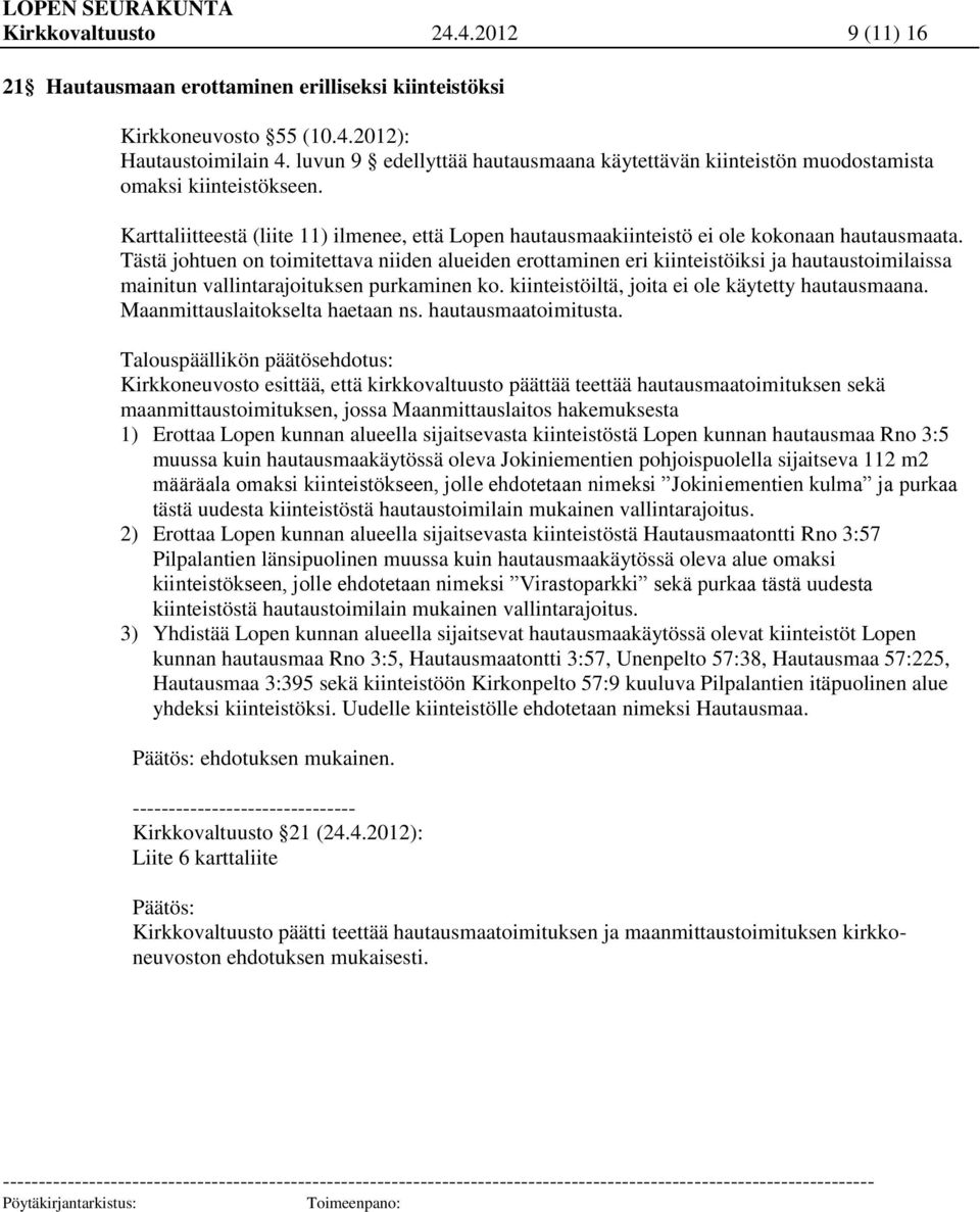 Tästä johtuen on toimitettava niiden alueiden erottaminen eri kiinteistöiksi ja hautaustoimilaissa mainitun vallintarajoituksen purkaminen ko. kiinteistöiltä, joita ei ole käytetty hautausmaana.