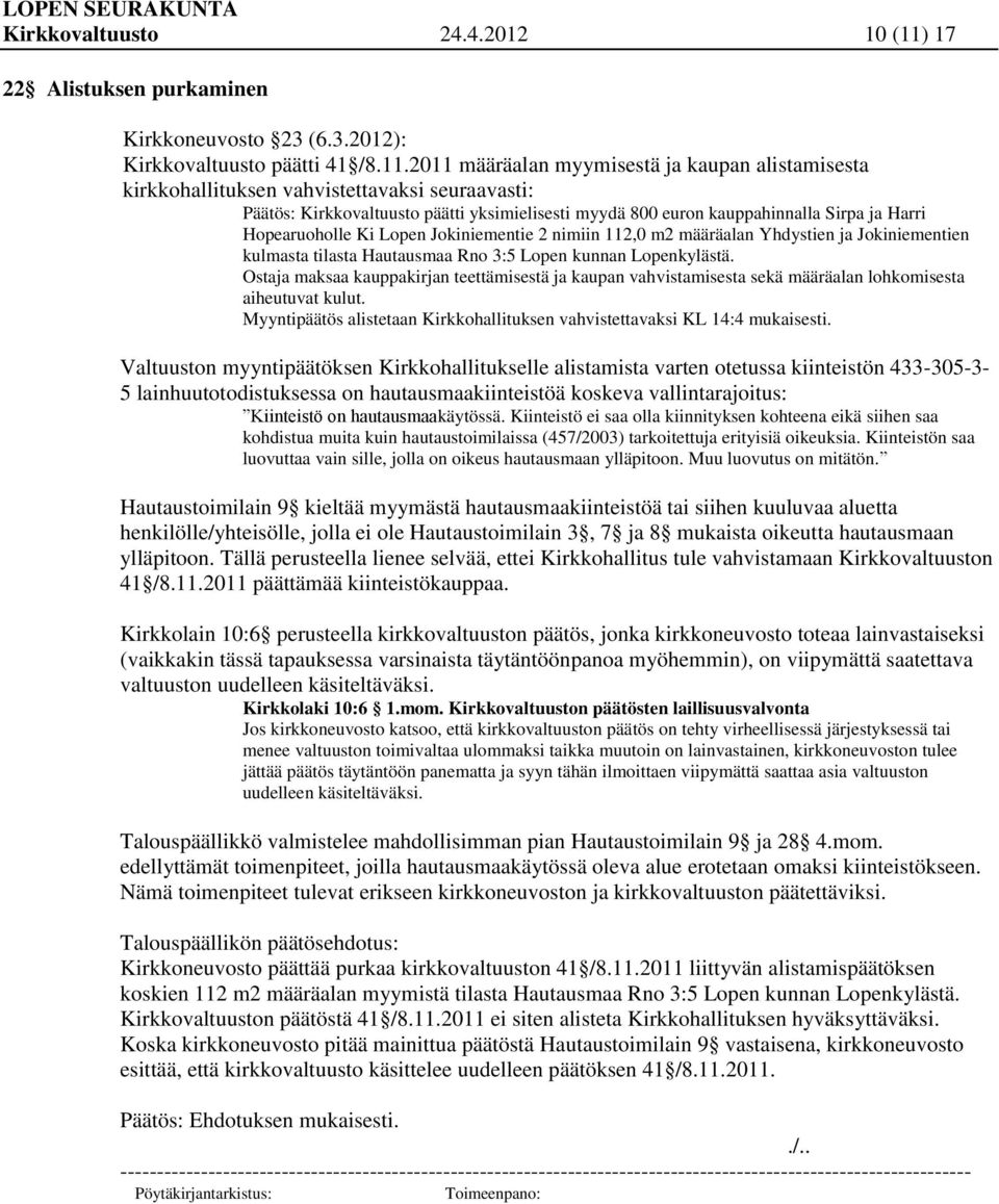 2011 määräalan myymisestä ja kaupan alistamisesta kirkkohallituksen vahvistettavaksi seuraavasti: Kirkkovaltuusto päätti yksimielisesti myydä 800 euron kauppahinnalla Sirpa ja Harri Hopearuoholle Ki