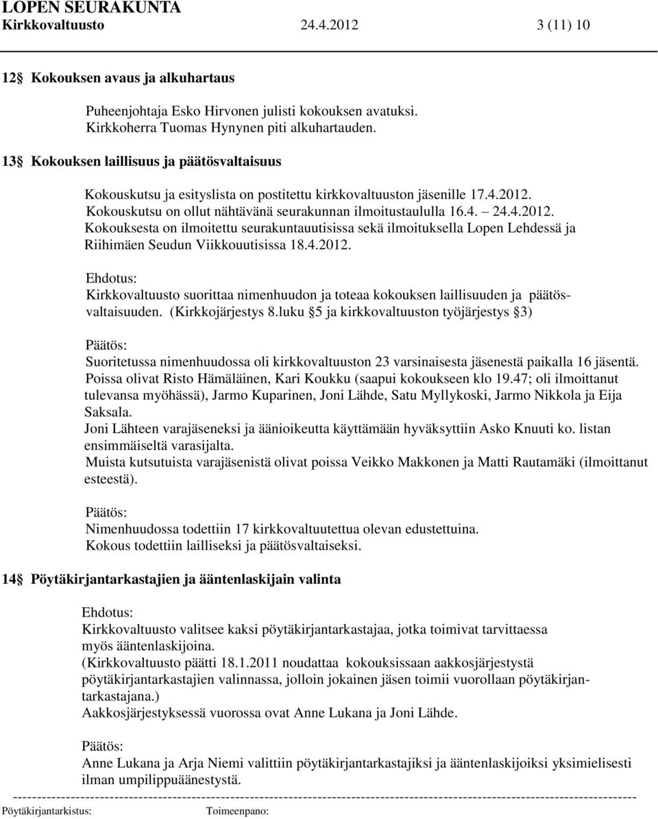 Kokouskutsu on ollut nähtävänä seurakunnan ilmoitustaululla 16.4. 24.4.2012. Kokouksesta on ilmoitettu seurakuntauutisissa sekä ilmoituksella Lopen Lehdessä ja Riihimäen Seudun Viikkouutisissa 18.4.2012. Ehdotus: Kirkkovaltuusto suorittaa nimenhuudon ja toteaa kokouksen laillisuuden ja päätösvaltaisuuden.