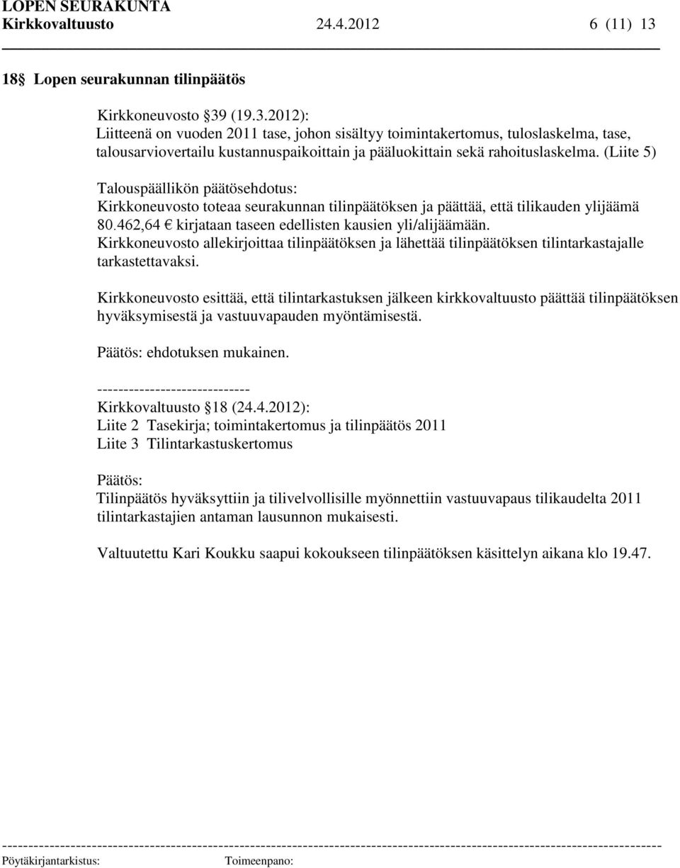 (19.3.2012): Liitteenä on vuoden 2011 tase, johon sisältyy toimintakertomus, tuloslaskelma, tase, talousarviovertailu kustannuspaikoittain ja pääluokittain sekä rahoituslaskelma.