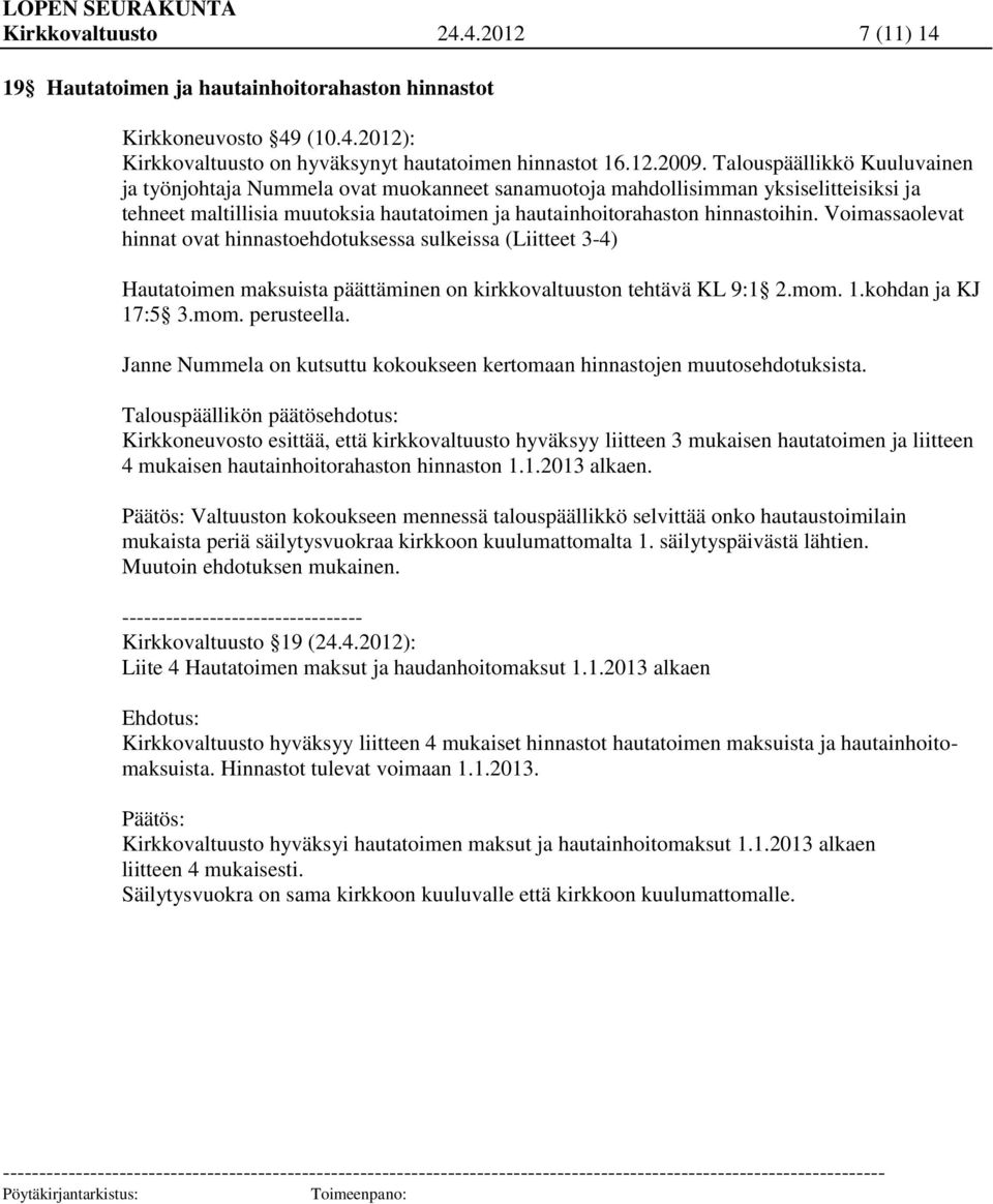 Voimassaolevat hinnat ovat hinnastoehdotuksessa sulkeissa (Liitteet 3-4) Hautatoimen maksuista päättäminen on kirkkovaltuuston tehtävä KL 9:1 2.mom. 1.kohdan ja KJ 17:5 3.mom. perusteella.