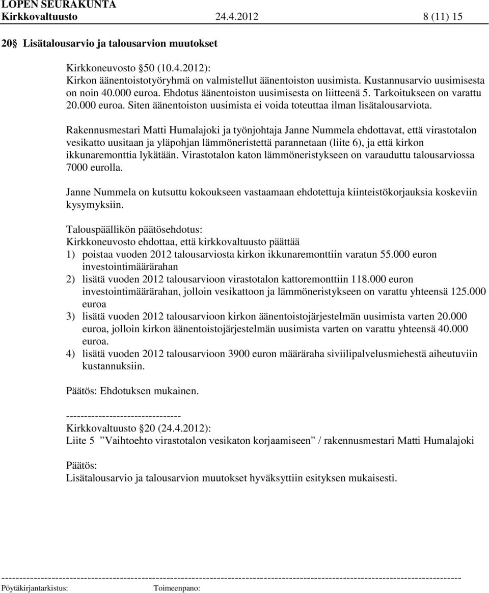 Rakennusmestari Matti Humalajoki ja työnjohtaja Janne Nummela ehdottavat, että virastotalon vesikatto uusitaan ja yläpohjan lämmöneristettä parannetaan (liite 6), ja että kirkon ikkunaremonttia