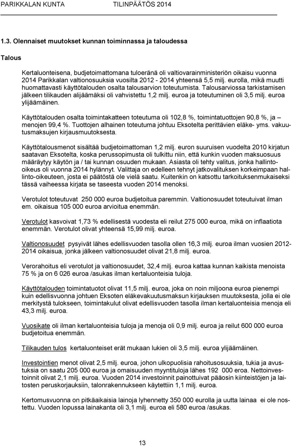 euroa ja toteutuminen oli 3,5 milj. euroa ylijäämäinen. Käyttötalouden osalta toimintakatteen toteutuma oli 102,8 %, toimintatuottojen 90,8 %, ja menojen 99,4 %.