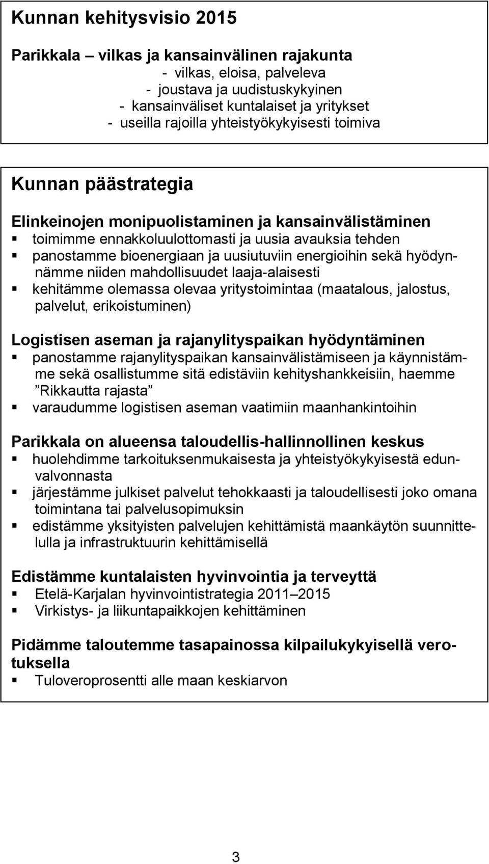 energioihin sekä hyödynnämme niiden mahdollisuudet laaja-alaisesti kehitämme olemassa olevaa yritystoimintaa (maatalous, jalostus, palvelut, erikoistuminen) Logistisen aseman ja rajanylityspaikan