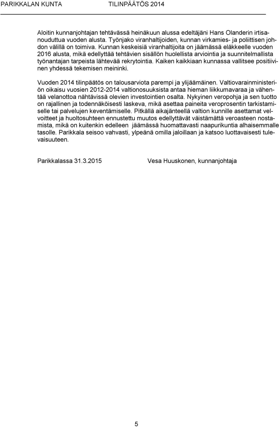 Kaiken kaikkiaan kunnassa vallitsee positiivinen yhdessä tekemisen meininki. Vuoden 2014 tilinpäätös on talousarviota parempi ja ylijäämäinen.