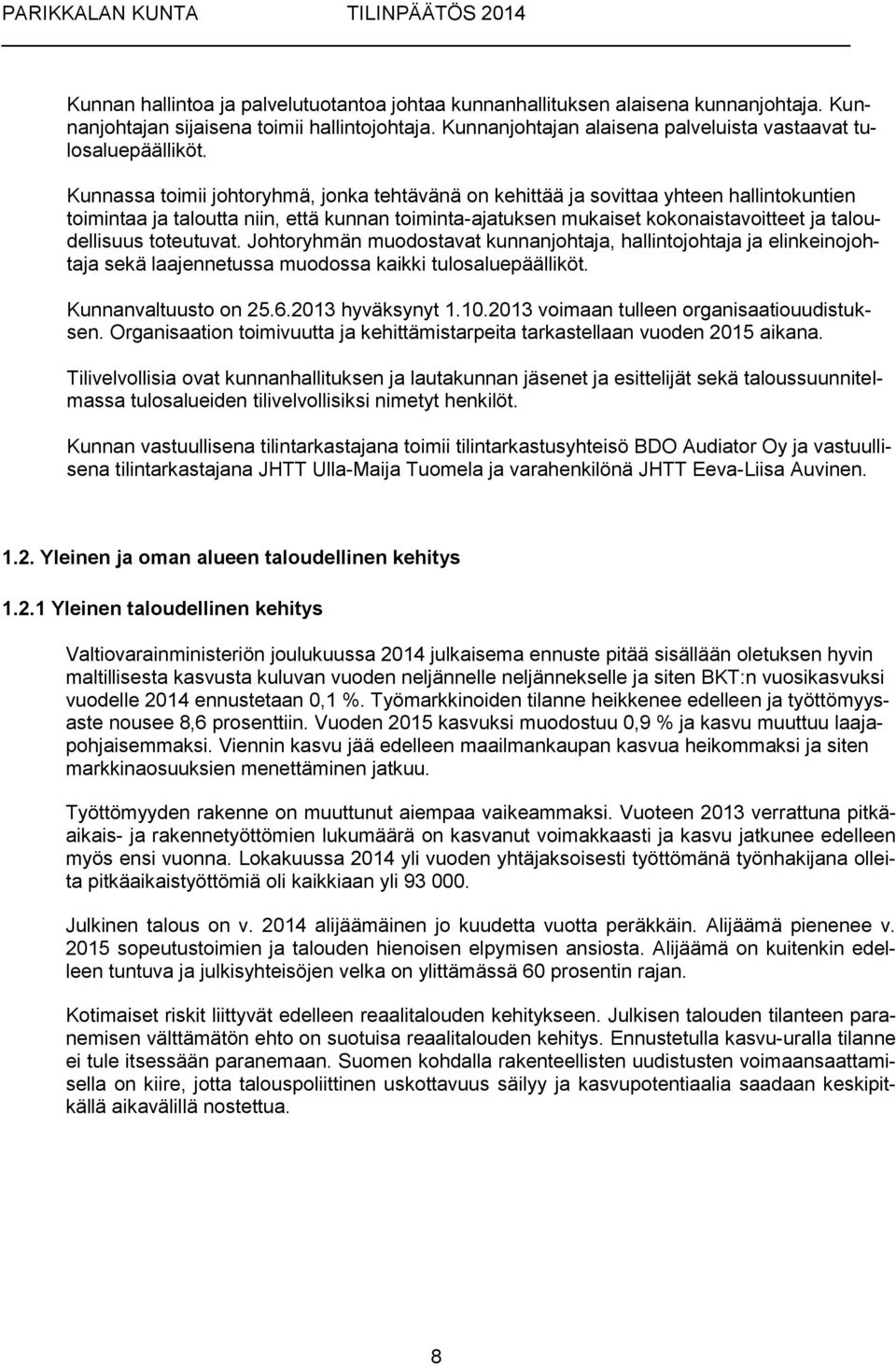 toteutuvat. Johtoryhmän muodostavat kunnanjohtaja, hallintojohtaja ja elinkeinojohtaja sekä laajennetussa muodossa kaikki tulosaluepäälliköt. Kunnanvaltuusto on 25.6.2013 hyväksynyt 1.10.