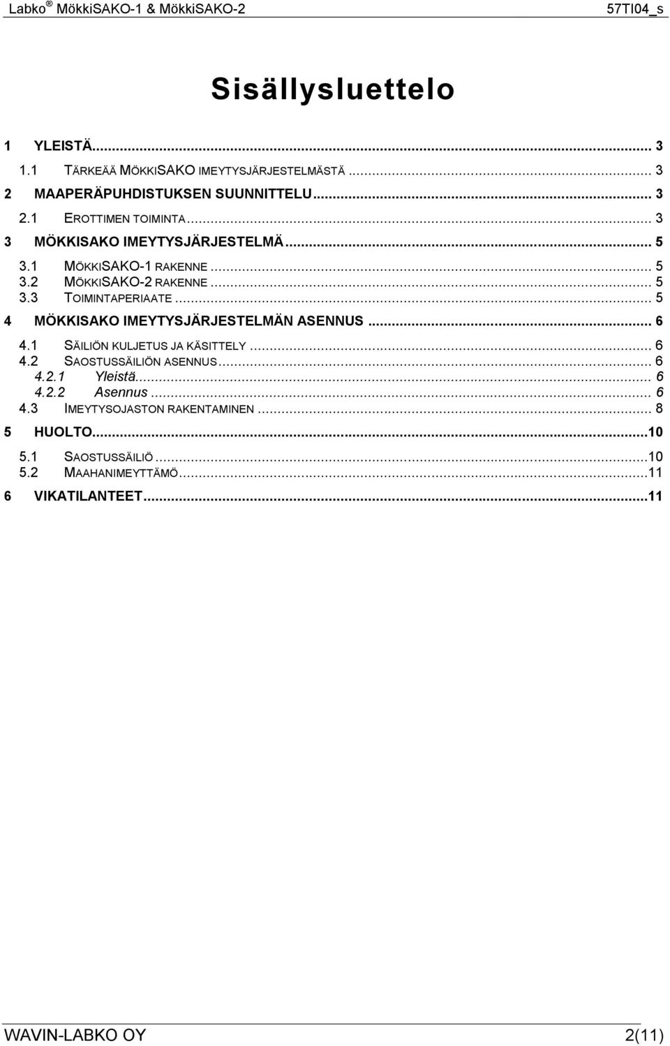 .. 5 4 MÖKKISAKO IMEYTYSJÄRJESTELMÄN ASENNUS... 6 4.1 SÄILIÖN KULJETUS JA KÄSITTELY... 6 4.2 SAOSTUSSÄILIÖN ASENNUS... 6 4.2.1 Yleistä... 6 4.2.2 Asennus.