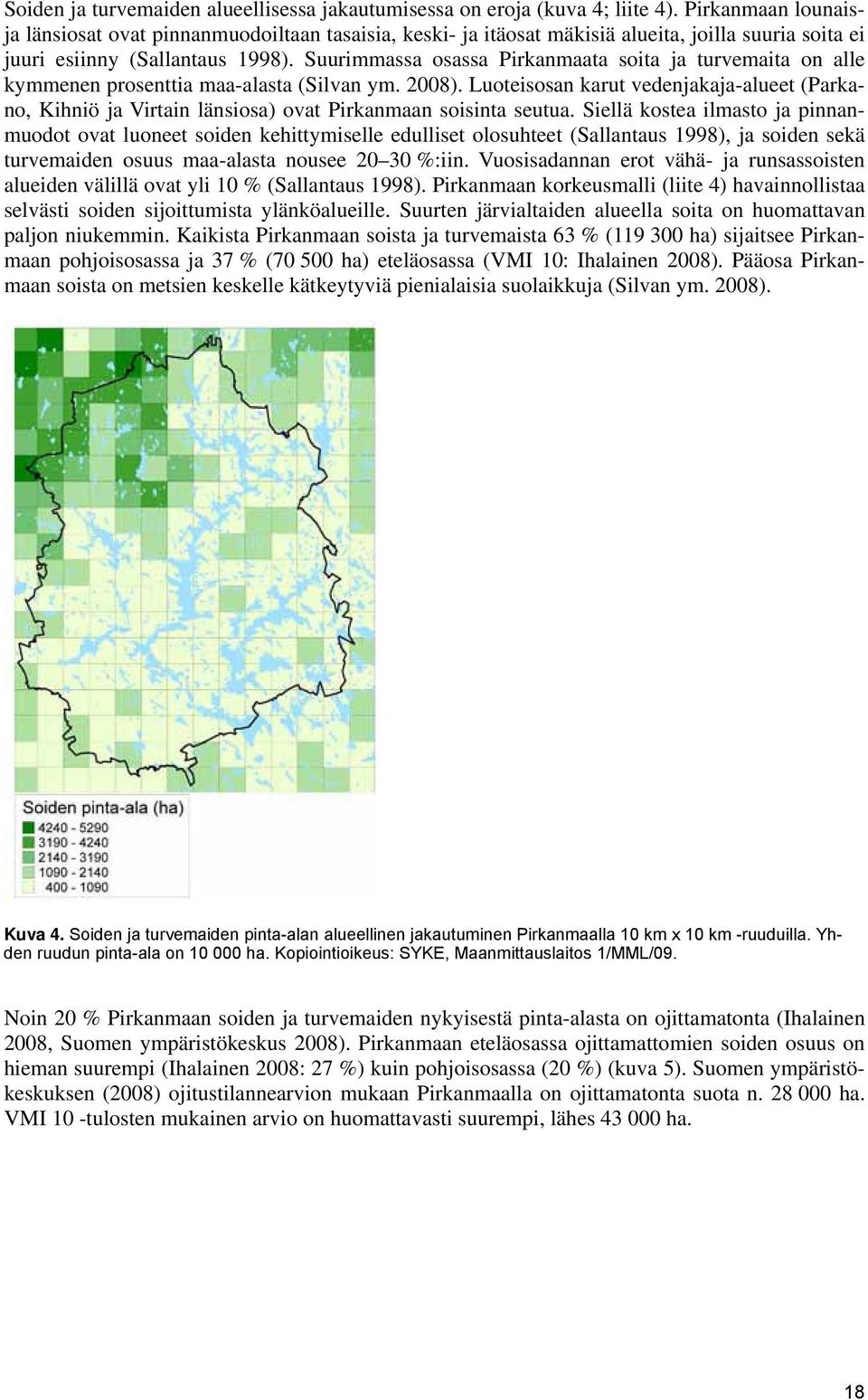 Suurimmassa osassa Pirkanmaata soita ja turvemaita on alle kymmenen prosenttia maa-alasta (Silvan ym. 2008).