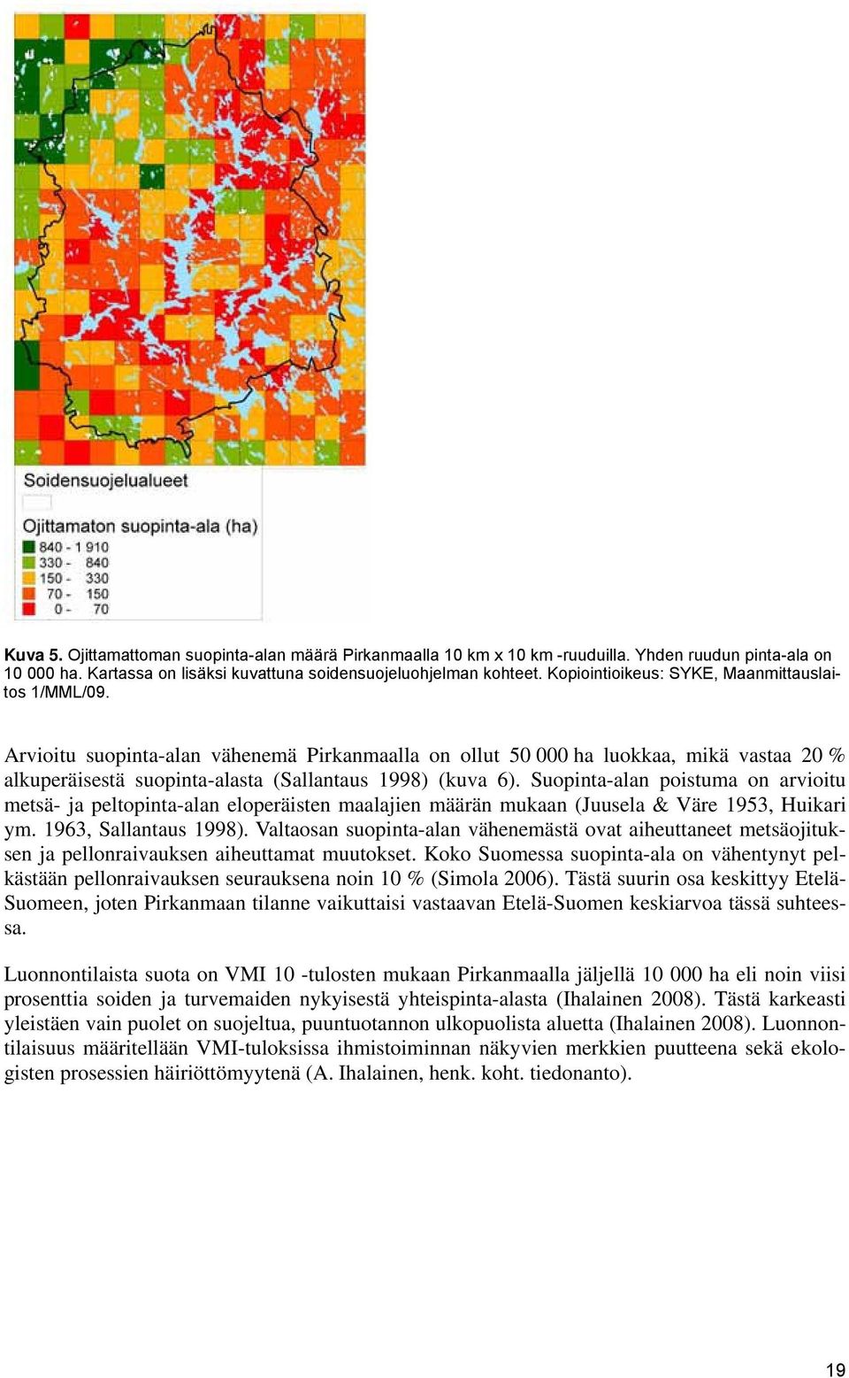 Suopinta-alan poistuma on arvioitu metsä- ja peltopinta-alan eloperäisten maalajien määrän mukaan (Juusela & Väre 1953, Huikari ym. 1963, Sallantaus 1998).