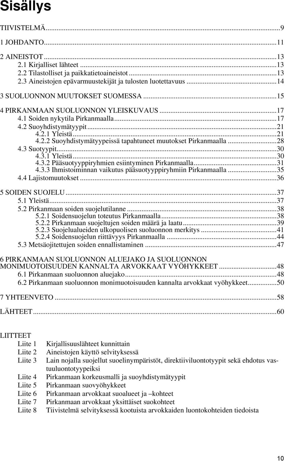 ..28 4.3 Suotyypit...30 4.3.1 Yleistä...30 4.3.2 Pääsuotyyppiryhmien esiintyminen Pirkanmaalla...31 4.3.3 Ihmistoiminnan vaikutus pääsuotyyppiryhmiin Pirkanmaalla...35 4.4 Lajistomuutokset.