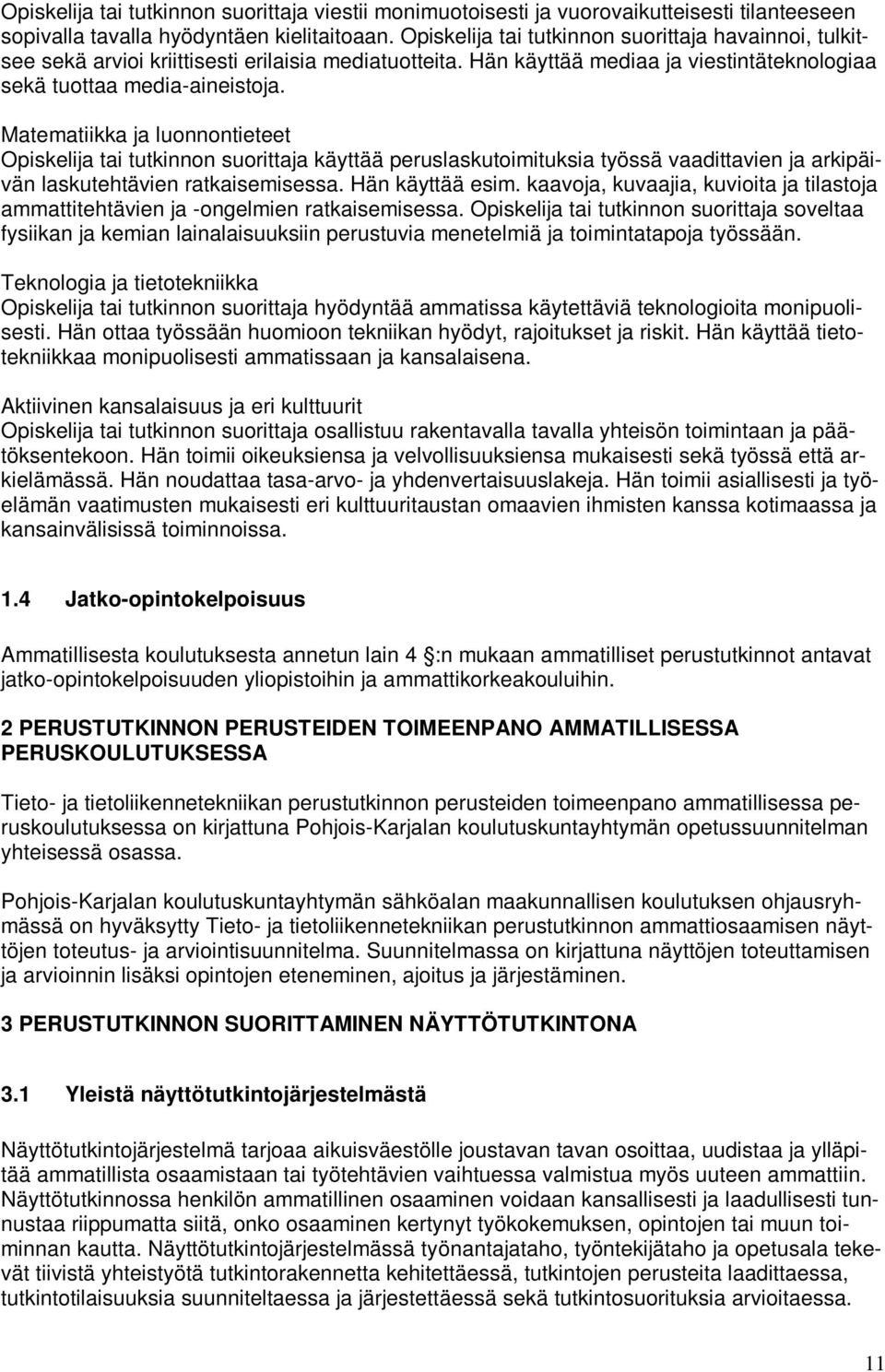 Matematiikka ja luonnontieteet tai tutkinnon suorittaja käyttää peruslaskutoimituksia työssä vaadittavien ja arkipäivän laskutehtävien ratkaisemisessa. Hän käyttää esim.