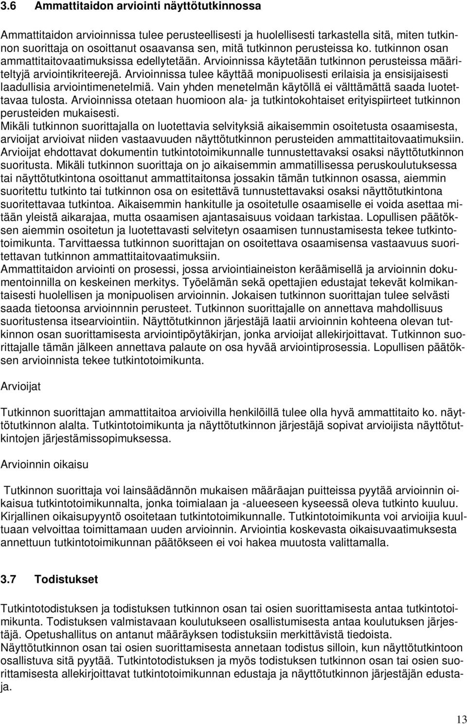 Arvioinnissa tulee käyttää monipuolisesti erilaisia ja ensisijaisesti laadullisia arviointimenetelmiä. Vain yhden menetelmän käytöllä ei välttämättä saada luotettavaa tulosta.