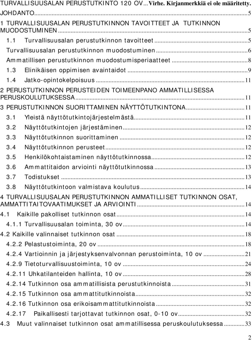 .. 11 2 PERUSTUTKINNON PERUSTEIDEN TOIMEENPANO AMMATILLISESSA PERUSKOULUTUKSESSA... 11 3 PERUSTUTKINNON SUORITTAMINEN NÄYTTÖTUTKINTONA... 11 3.1 Yleistä näyttötutkintojärjestelmästä... 11 3.2 Näyttötutkintojen järjestäminen.