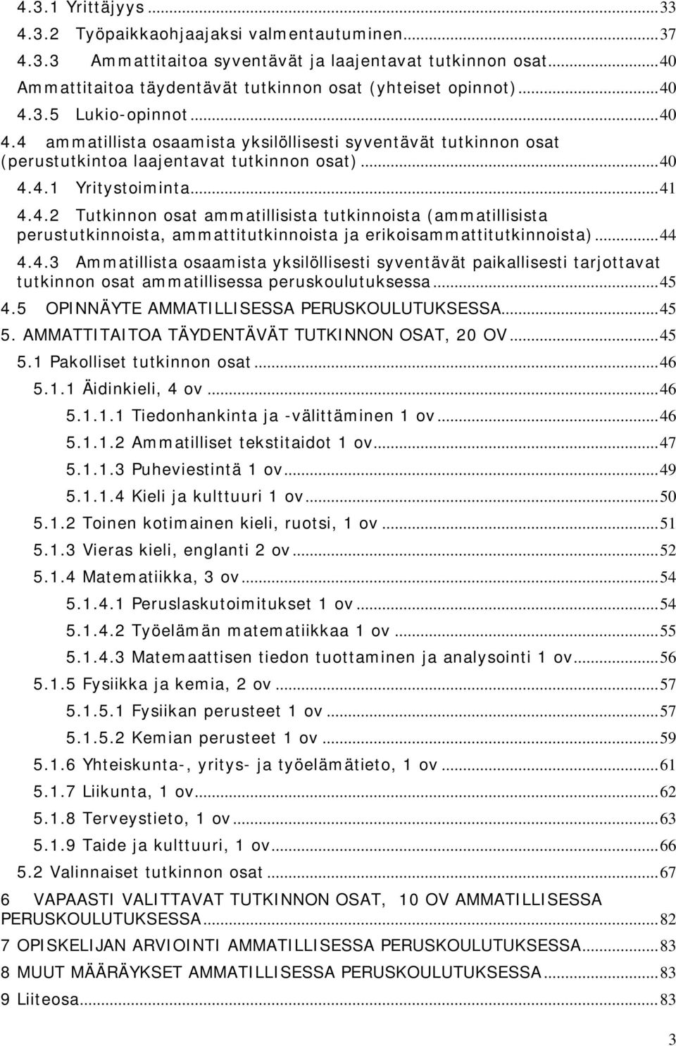 .. 44 4.4.3 Ammatillista osaamista yksilöllisesti syventävät paikallisesti tarjottavat tutkinnon osat ammatillisessa peruskoulutuksessa... 45 4.5 OPINNÄYTE AMMATILLISESSA PERUSKOULUTUKSESSA... 45 5.