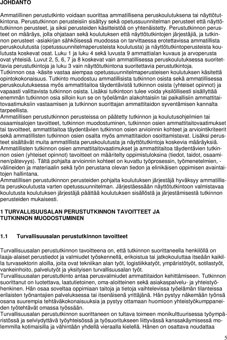Perustutkinnon perusteet on määräys, jolla ohjataan sekä koulutuksen että näyttötutkintojen järjestäjiä, ja tutkinnon perusteet -asiakirjan sähköisessä muodossa on tarvittaessa erotettavissa