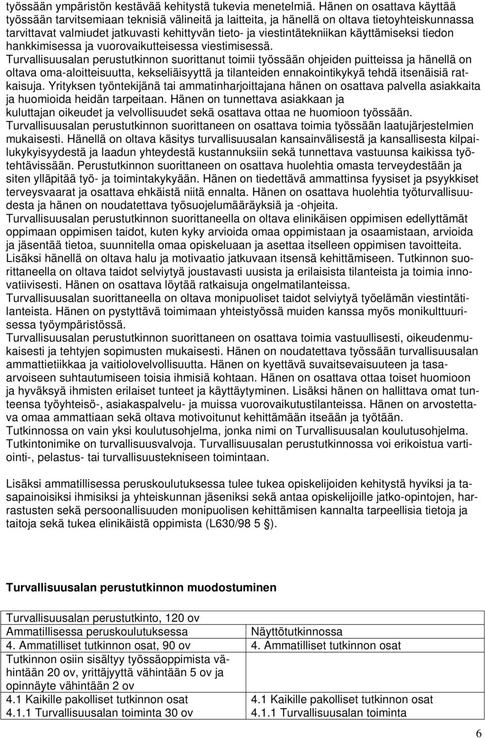 käyttämiseksi tiedon hankkimisessa ja vuorovaikutteisessa viestimisessä.