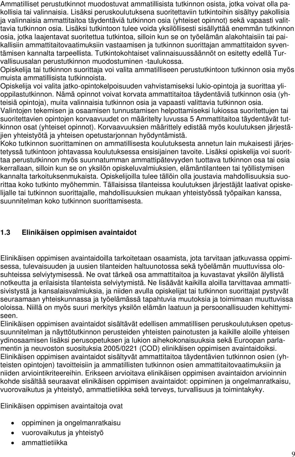 Lisäksi tutkintoon tulee voida yksilöllisesti sisällyttää enemmän tutkinnon osia, jotka laajentavat suoritettua tutkintoa, silloin kun se on työelämän alakohtaisiin tai paikallisiin