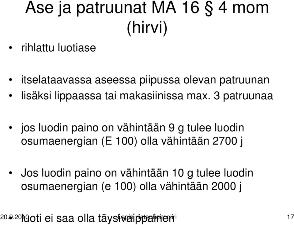 3 patruunaa jos luodin paino on vähintään 9 g tulee luodin osumaenergian (E 100) olla vähintään 2700 j