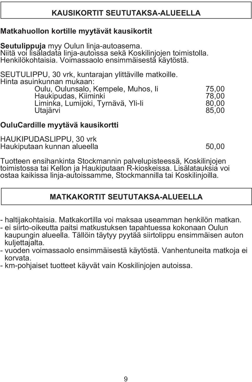 Hinta asuinkunnan mukaan: Oulu, Oulunsalo, Kempele, Muhos, Ii 75,00 Haukipudas, Kiiminki 78,00 Liminka, Lumijoki, Tyrnävä, Yli-Ii 80,00 Utajärvi 85,00 OuluCardille myytävä kausikortti