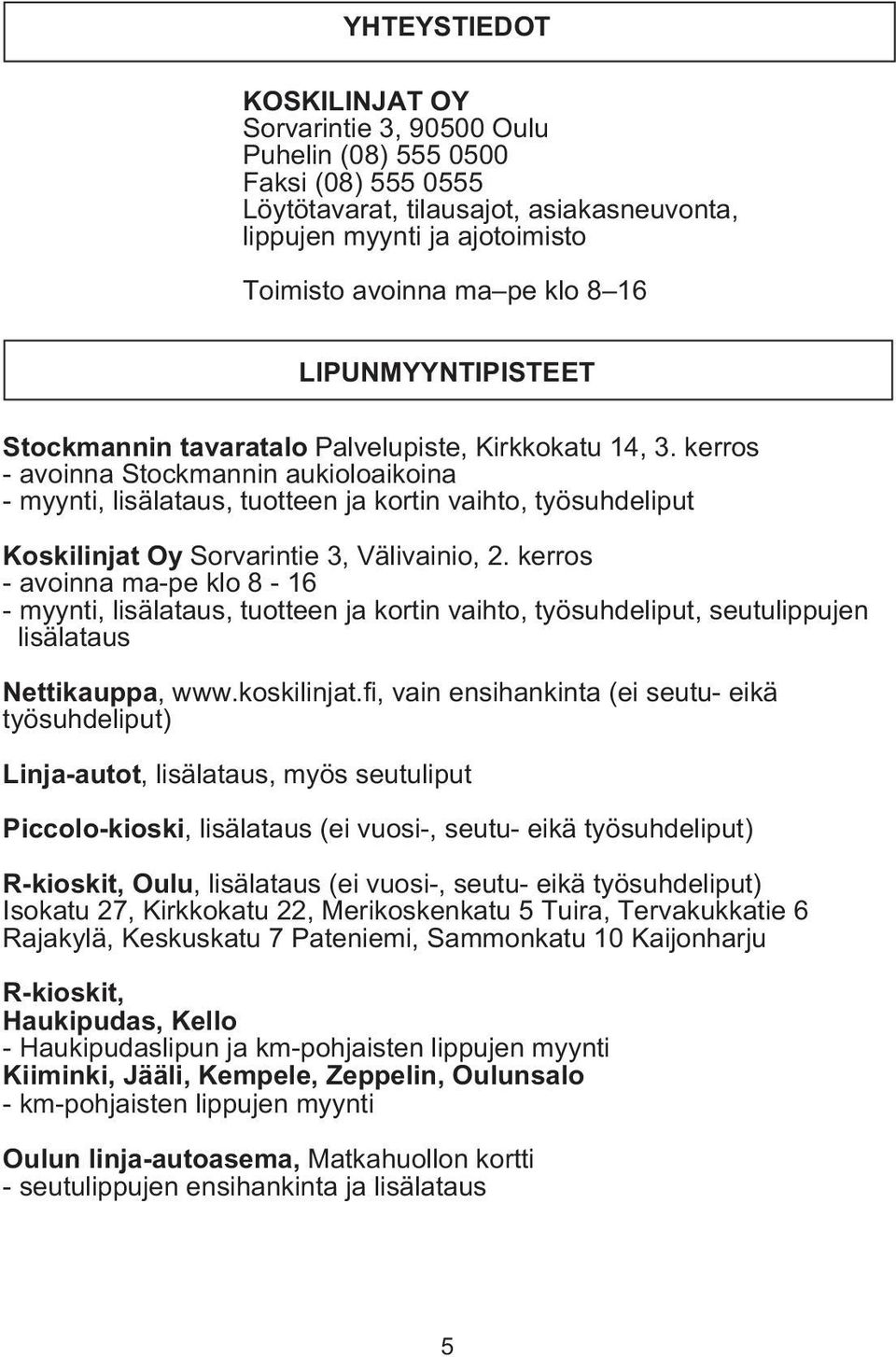 kerros - avoinna Stockmannin aukioloaikoina - myynti, lisälataus, tuotteen ja kortin vaihto, työsuhdeliput Koskilinjat Oy Sorvarintie 3, Välivainio, 2.