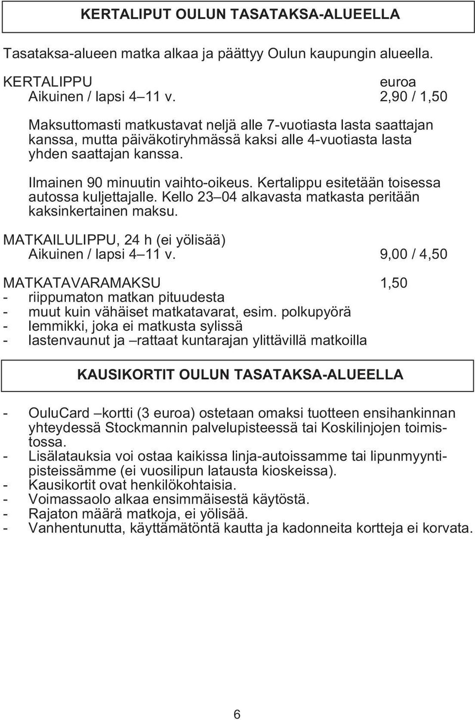 Kertalippu esitetään toisessa autossa kuljettajalle. Kello 23 04 alkavasta matkasta peritään kaksinkertainen maksu. MATKAILULIPPU, 24 h (ei yölisää) Aikuinen / lapsi 4 11 v.