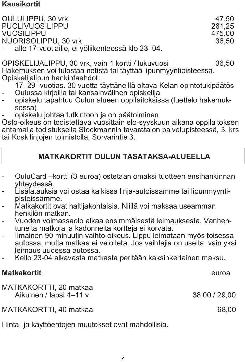 30 vuotta täyttäneillä oltava Kelan opintotukipäätös - Oulussa kirjoilla tai kansainvälinen opiskelija - opiskelu tapahtuu Oulun alueen oppilaitoksissa (luettelo hakemuksessa) - opiskelu johtaa