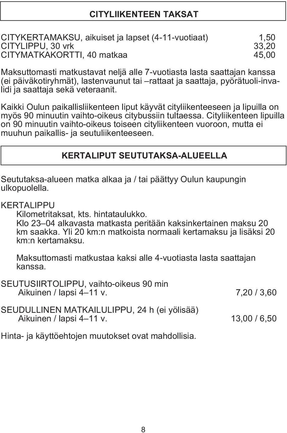 Kaikki Oulun paikallisliikenteen liput käyvät cityliikenteeseen ja lipuilla on myös 90 minuutin vaihto-oikeus citybussiin tultaessa.