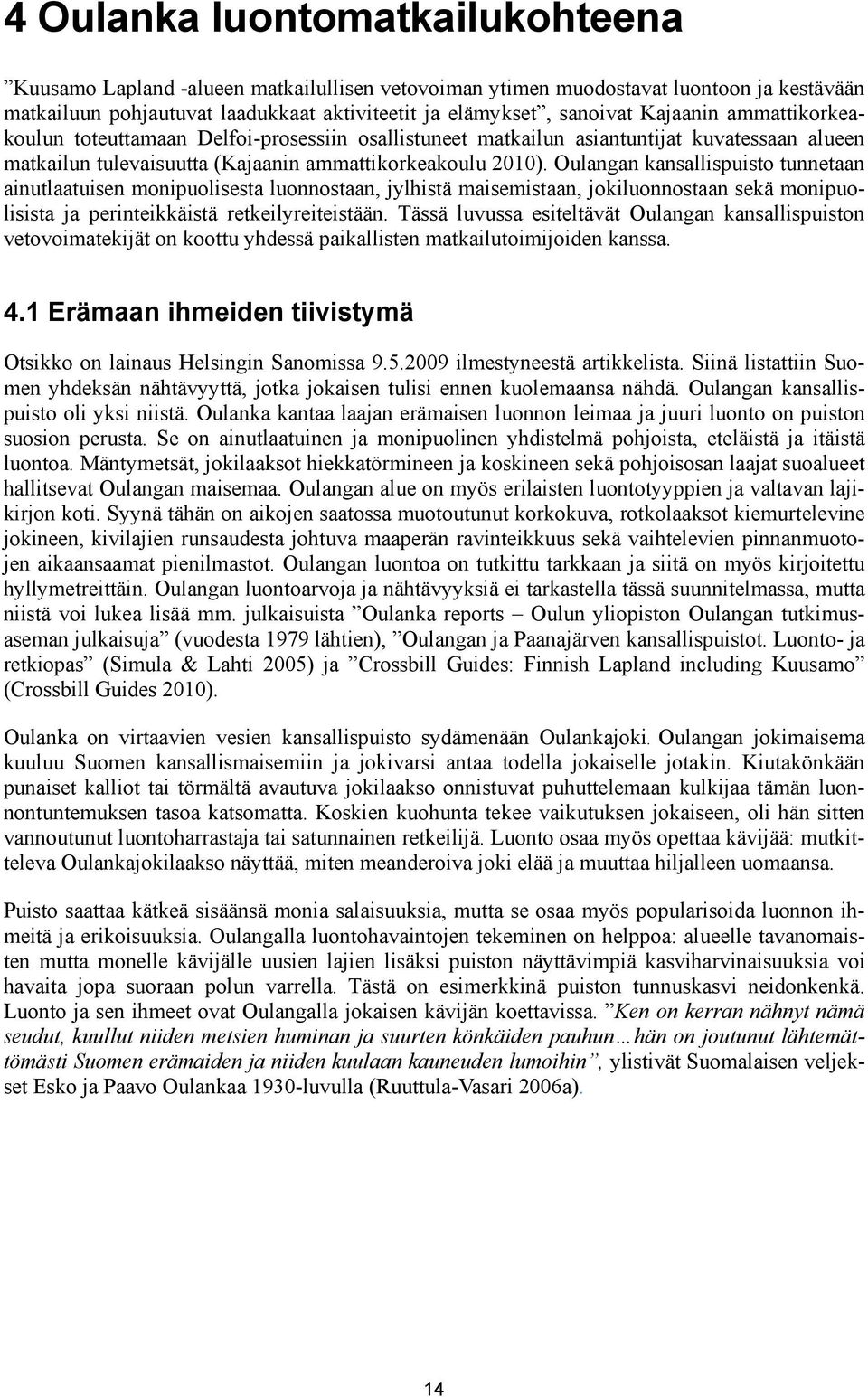 Oulangan kansallispuisto tunnetaan ainutlaatuisen monipuolisesta luonnostaan, jylhistä maisemistaan, jokiluonnostaan sekä monipuolisista ja perinteikkäistä retkeilyreiteistään.