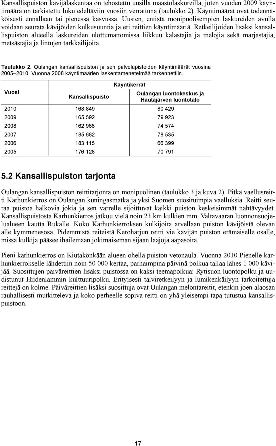 Retkeilijöiden lisäksi kansallispuiston alueella laskureiden ulottumattomissa liikkuu kalastajia ja melojia sekä marjastajia, metsästäjiä ja lintujen tarkkailijoita. Taulukko 2.