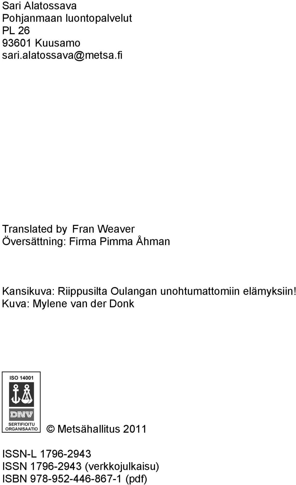 fi Translated by Fran Weaver Översättning: Firma Pimma Åhman Kansikuva: