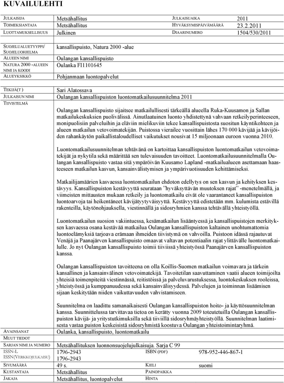 .2.2011 LUOTTAMUKSELLISUUS Julkinen DIAARINUMERO 1504/530/2011 SUOJELUALUETYYPPI/ SUOJELUOHJELMA ALUEEN NIMI NATURA 2000 -ALUEEN NIMI JA KOODI ALUEYKSIKKÖ kansallispuisto, Natura 2000 -alue Oulangan