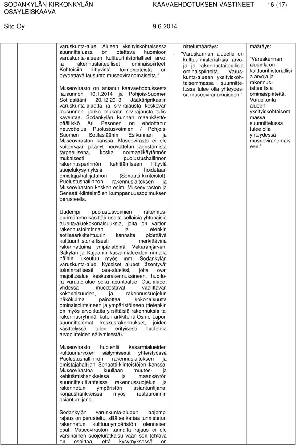 Kohteisiin liittyvistä toimenpiteistä on pyydettävä lausunto museoviranomaiselta. Museovirasto on antanut kaavaehdotuksesta lausunnon 10.1.2014 ja Pohjois-Suomen Sotilaslääni 20.12.