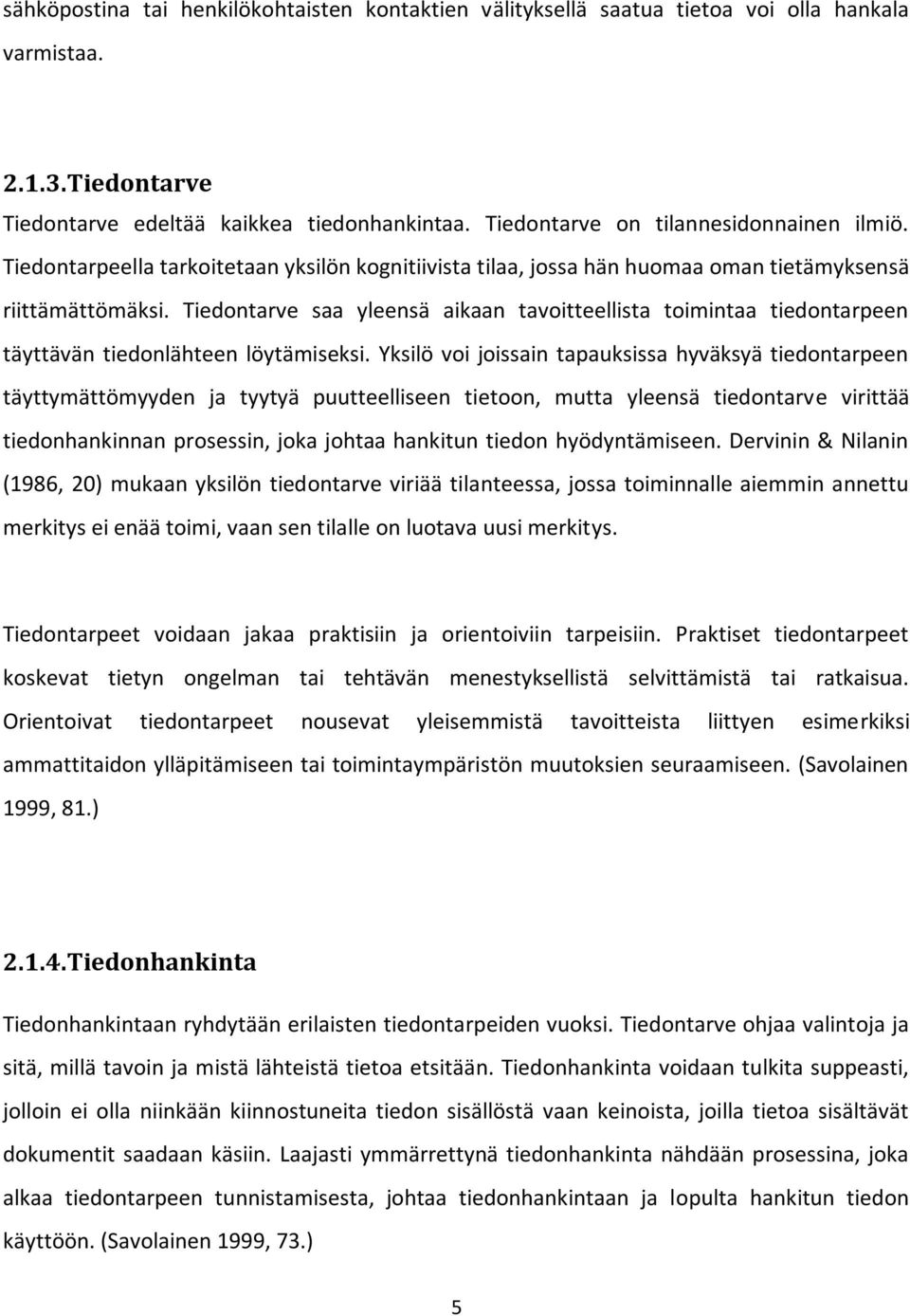 Tiedontarve saa yleensä aikaan tavoitteellista toimintaa tiedontarpeen täyttävän tiedonlähteen löytämiseksi.