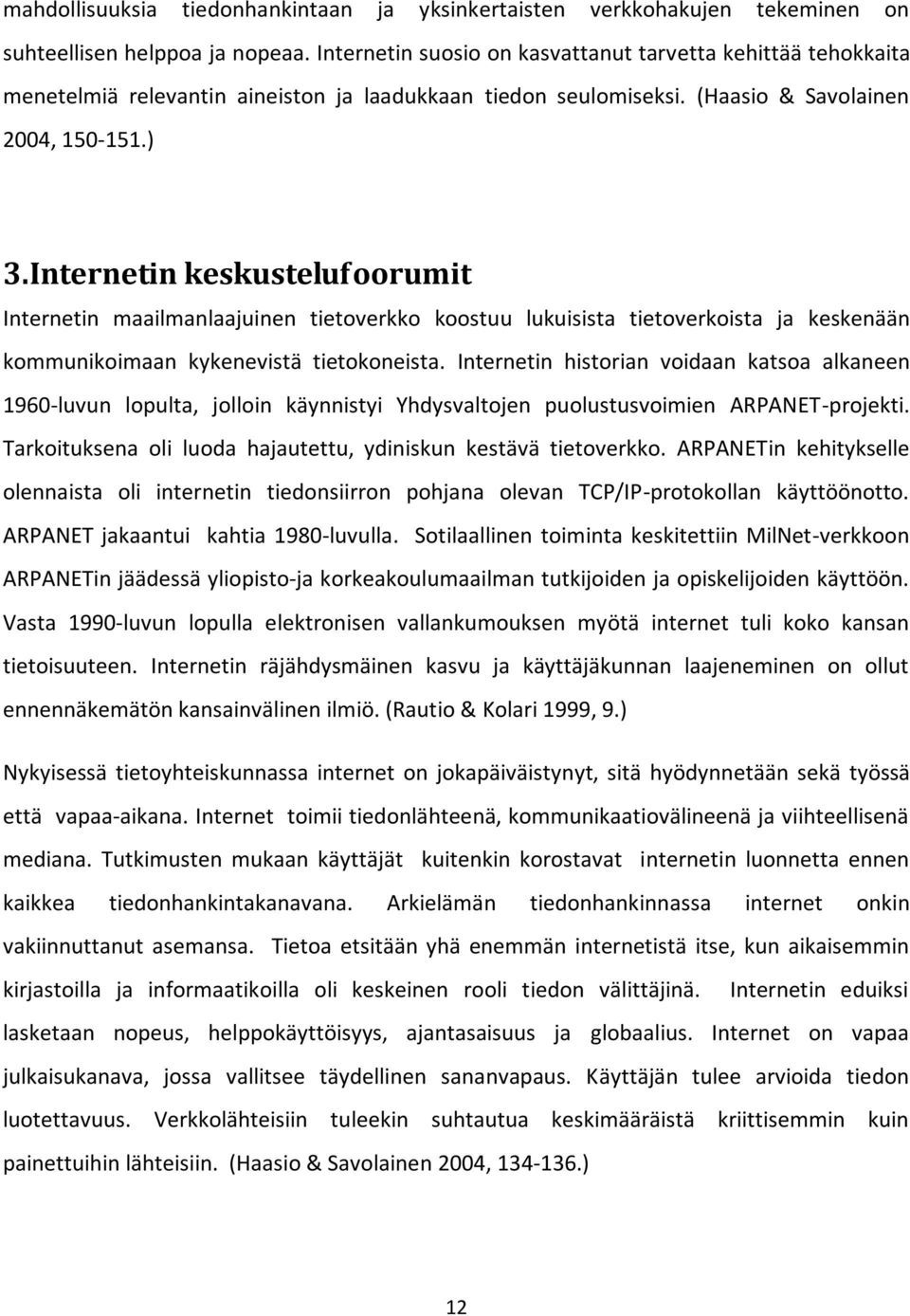 Internetin keskustelufoorumit Internetin maailmanlaajuinen tietoverkko koostuu lukuisista tietoverkoista ja keskenään kommunikoimaan kykenevistä tietokoneista.