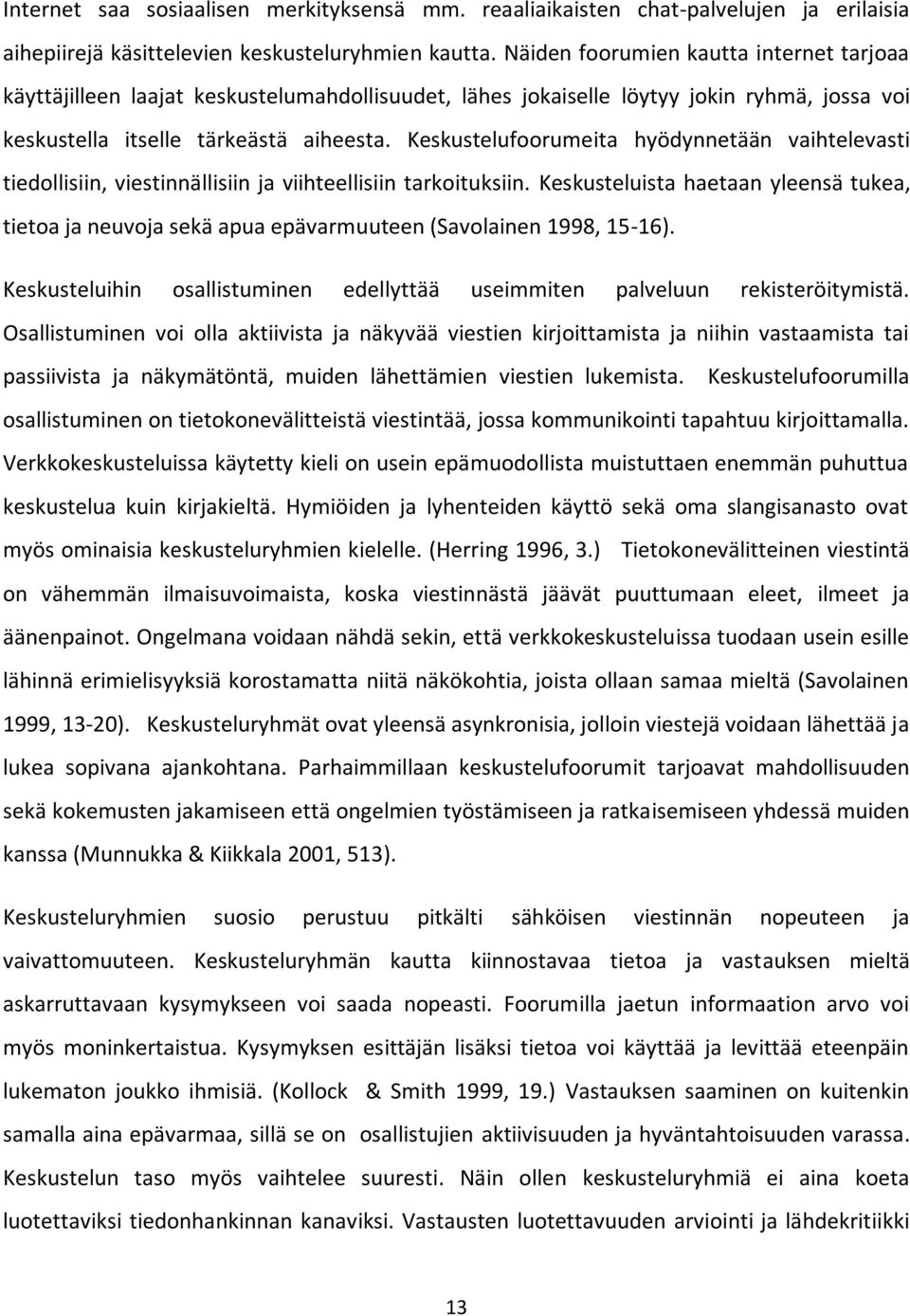 Keskustelufoorumeita hyödynnetään vaihtelevasti tiedollisiin, viestinnällisiin ja viihteellisiin tarkoituksiin.