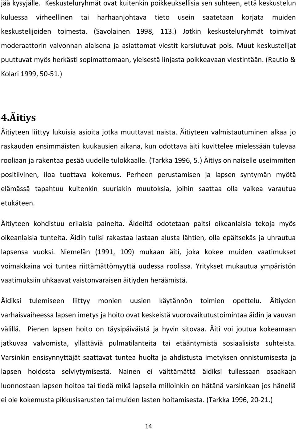 Muut keskustelijat puuttuvat myös herkästi sopimattomaan, yleisestä linjasta poikkeavaan viestintään. (Rautio & Kolari 1999, 50-51.) 4.Äitiys Äitiyteen liittyy lukuisia asioita jotka muuttavat naista.