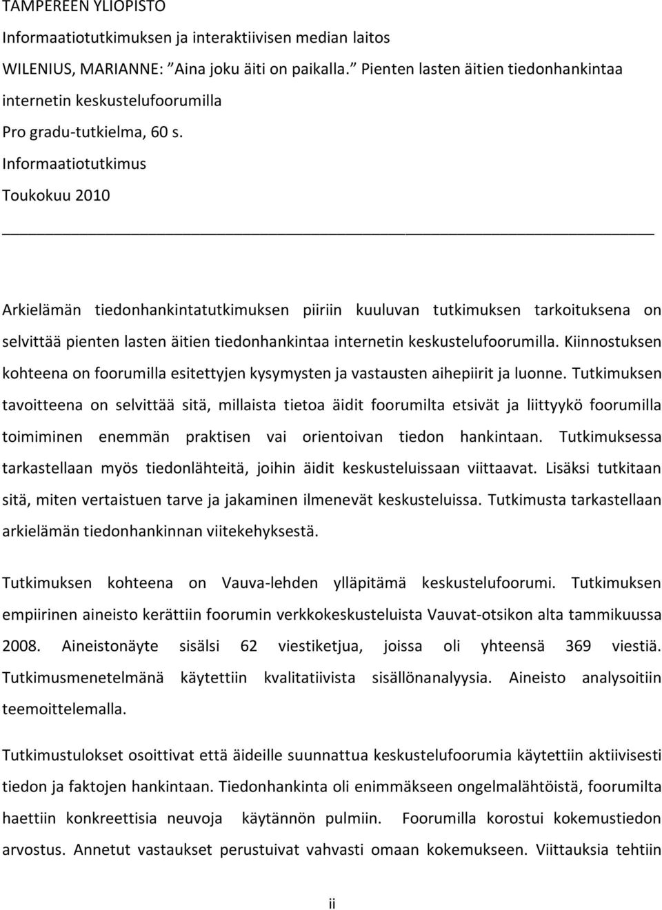 Informaatiotutkimus Toukokuu 2010 Arkielämän tiedonhankintatutkimuksen piiriin kuuluvan tutkimuksen tarkoituksena on selvittää pienten lasten äitien tiedonhankintaa internetin keskustelufoorumilla.