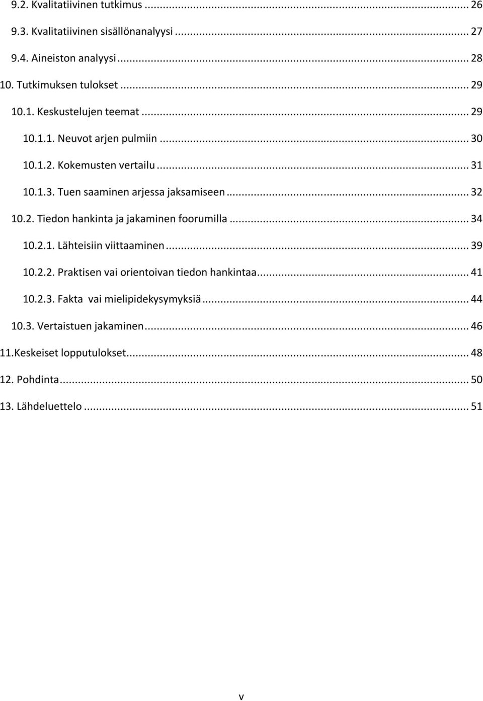 .. 34 10.2.1. Lähteisiin viittaaminen... 39 10.2.2. Praktisen vai orientoivan tiedon hankintaa... 41 10.2.3. Fakta vai mielipidekysymyksiä... 44 10.