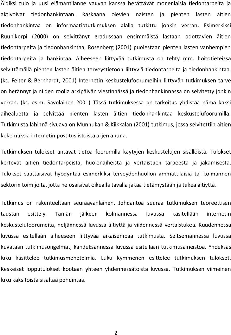 Esimerkiksi Ruuhikorpi (2000) on selvittänyt gradussaan ensimmäistä lastaan odottavien äitien tiedontarpeita ja tiedonhankintaa, Rosenberg (2001) puolestaan pienten lasten vanhempien tiedontarpeita