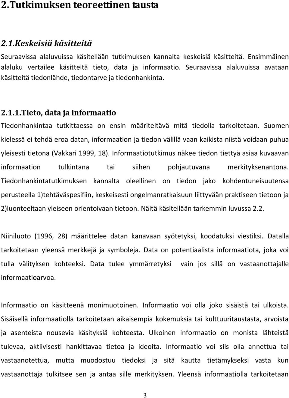 1.Tieto, data ja informaatio Tiedonhankintaa tutkittaessa on ensin määriteltävä mitä tiedolla tarkoitetaan.