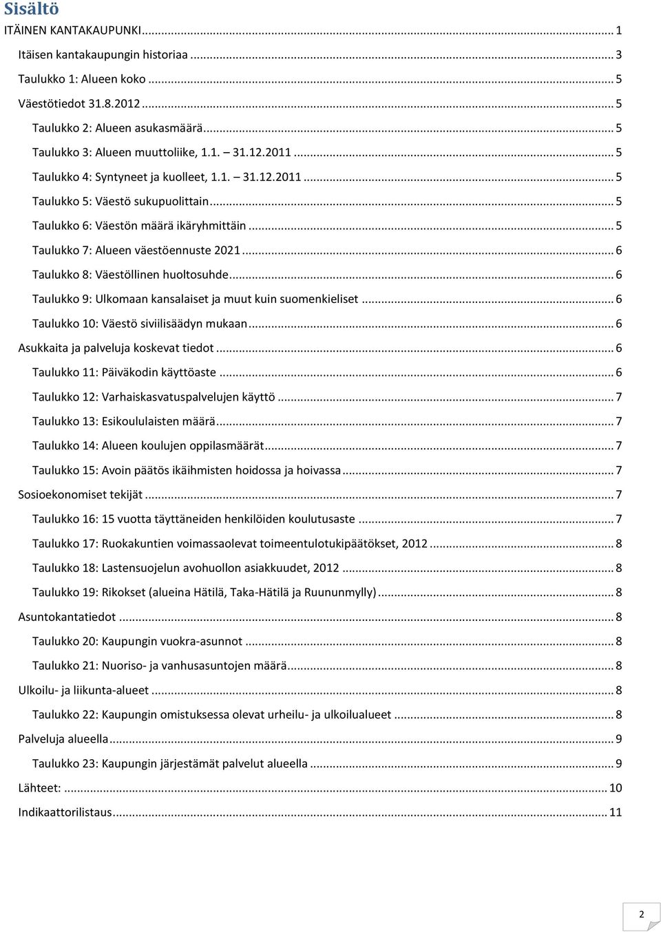 .. 6 Taulukko 8: Väestöllinen huoltosuhde... 6 Taulukko 9: Ulkomaan kansalaiset ja muut kuin suomenkieliset... 6 Taulukko 10: Väestö siviilisäädyn mukaan... 6 Asukkaita ja palveluja koskevat tiedot.