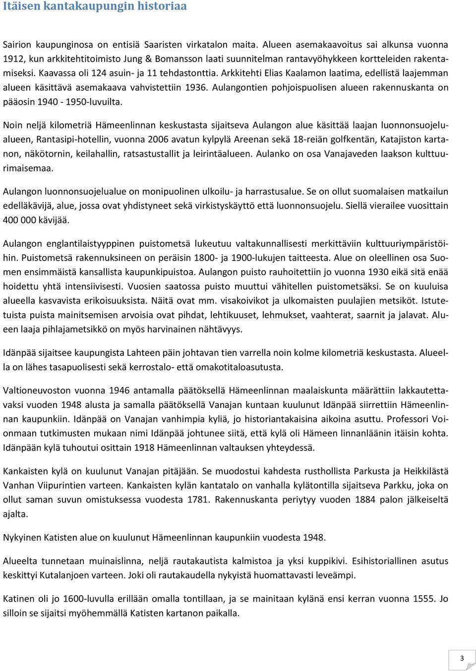 Arkkitehti Elias Kaalamon laatima, edellistä laajemman alueen käsittävä asemakaava vahvistettiin 1936. Aulangontien pohjoispuolisen alueen rakennuskanta on pääosin 1940-1950-luvuilta.