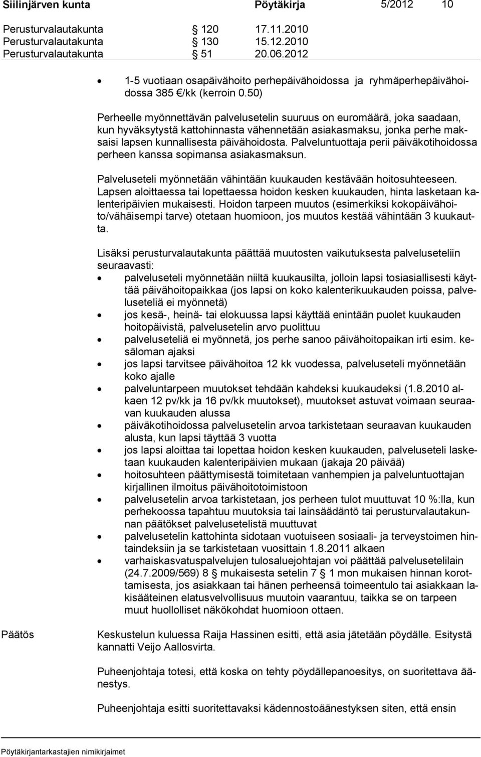 50) Perheelle myönnettävän palvelusetelin suuruus on euromäärä, joka saadaan, kun hyväksytystä kattohinnasta vähennetään asiakasmaksu, jonka perhe maksaisi lapsen kunnallisesta päivähoidosta.