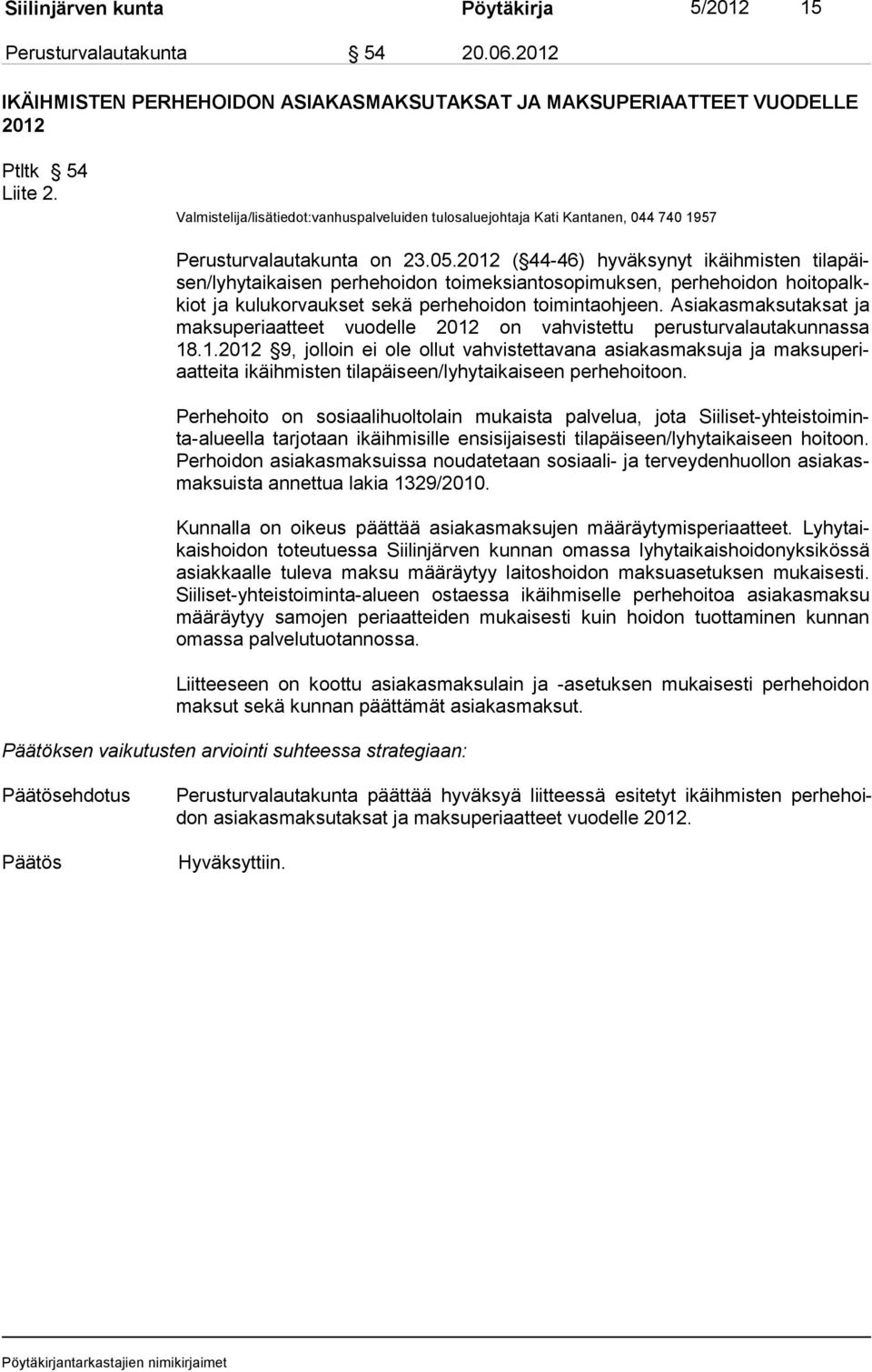 2012 ( 44-46) hyväksynyt ikä ih mis ten ti la päisen/lyhytaikaisen perhehoidon toimeksiantosopimuksen, per he hoi don hoi to palkkiot ja kulukorvaukset sekä perhehoidon toimintaohjeen.