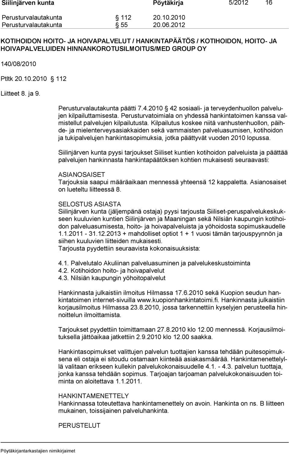 Perusturvalautakunta päätti 7.4.2010 42 sosiaali- ja terveydenhuollon palvelujen kilpailuttamisesta. Perusturvatoimiala on yhdessä hankintatoimen kanssa valmistellut palvelujen kilpailutusta.